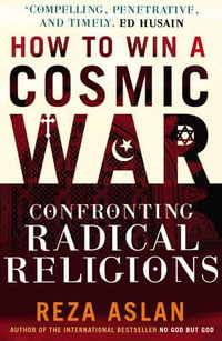 How To Win A Cosmic War : Confronting Radical Religion - Reza Aslan