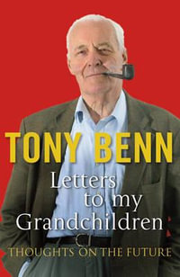 Letters To My Grandchildren : Thoughts on the Future - Tony Benn