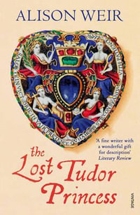 The Lost Tudor Princess : A Life of Margaret Douglas, Countess of Lennox - Alison Weir