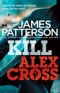 Kill Alex Cross : Alex Cross: Book 18 - James Patterson