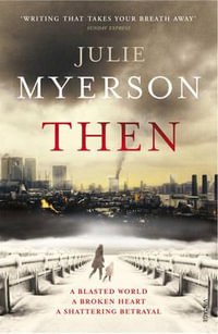 Then : A Blasted World. A Broken Heart. A Shattering Betrayal. - Julie Myerson