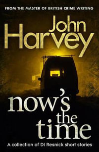 Now's The Time : A Collection of Resnick Short Stories - John Harvey