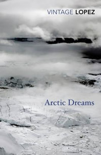 Arctic Dreams : Imagination and Desire in a Northern Landscape - Barry Lopez