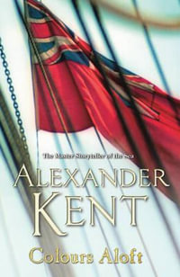 Colours Aloft! : (The Richard Bolitho adventures: 18): an all-action and unputdownable adventure from the master storyteller of the sea - Alexander Kent