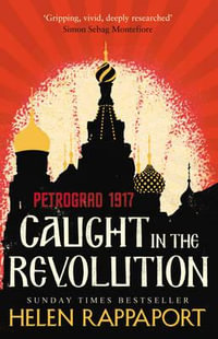 Caught in the Revolution : Petrograd, 1917 - Helen Rappaport