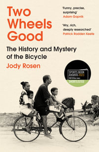 Two Wheels Good : The History and Mystery of the Bicycle (Shortlisted for the Sunday Times Sports Book Awards 2023) - Jody Rosen