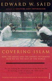 Covering Islam : How the Media and the Experts Determine How We See the Rest of the World (Fully Revised Edition) - Edward W Said