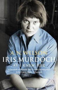 Iris Murdoch As I Knew Her - A.N. Wilson