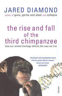 The Rise and Fall of the Third Chimpanzee : How Our Animal Heritage Affects the Way We Live - Jared Diamond