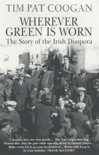 Wherever Green Is Worn : The Story of the Irish Diaspora - Tim Pat Coogan