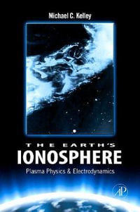 The Earth's Ionosphere, Volume 96, Second Edition : Plasma Physics and Electrodynamics - Michael Kelley