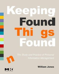 Keeping Found Things Found : The Study and Practice of Personal Information Management - William P. Jones