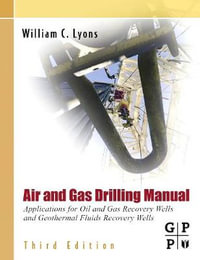 Air and Gas Drilling Field Guide, Third Edition : Applications for Oil and Gas Recovery Wells and Geothermal Fluids Recovery Wells - William C. Lyons