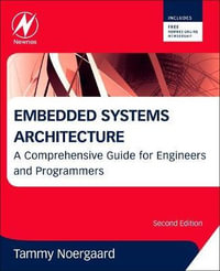 Embedded Systems Architecture, Second Edition : A Comprehensive Guide for Engineers and Programmers - Tammy Noergaard