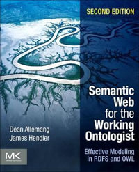 Semantic Web for the Working Ontologist 2e : Effective Modeling in RDFS and OWL - Dean Allemang