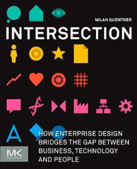 Intersection : How Enterprise Design Bridges the Gap between Business, Technology, and People - Milan Guenther