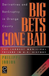 Big Bets Gone Bad : Derivatives and Bankruptcy in Orange County. the Largest Municipal Failure in U.S. History - Philippe Jorion