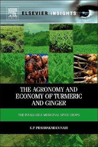 The Agronomy and Economy of Turmeric and Ginger : The Invaluable Medicinal Spice Crops - K.P. Nair