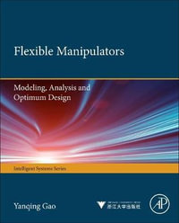 Flexible Manipulators : Modeling, Analysis, and Optimum Design - Yanqing Gao