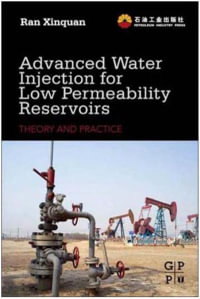 Advanced Water Injection for Low Permeability Reservoirs : Theory and Practice - Xinquan Ran