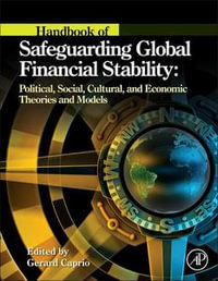 Handbook of Safeguarding Global Financial Stability : Political, Social, Cultural, and Economic Theories and Models - Gerard Caprio