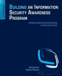 Building an Information Security Awareness Program : Defending Against Social Engineering and Technical Threats - Bill Gardner