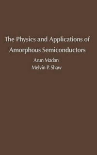 The Physics and Applications of Amorphous Semiconductors - Arun Madan