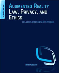 Augmented Reality Law, Privacy, and Ethics 1E : Law, Society, and Emerging AR Technologies - Brian Wassom