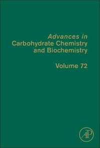 Advances in Carbohydrate Chemistry and Biochemistry : Volume 72 - David C. Baker