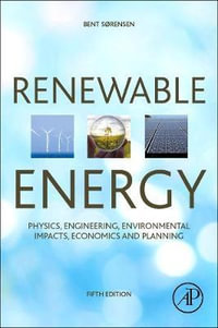 Renewable Energy : Physics, Engineering, Environmental Impacts, Economics & Planning - Bent Sorensen