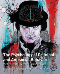 The Psychology of Criminal and Antisocial Behavior : Victim and Offender Perspectives - Wayne Petherick