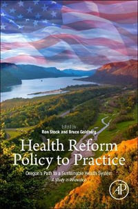 Health Reform Policy to Practice : Oregon as a Case Study for a Path to a Comprehensive and Sustainable Health Delivery Model - Goldberg