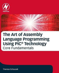 The Art of Assembly Language Programming Using PICmicro Technology : Core Fundamentals - Schousek