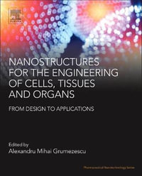 Nanostructures for the Engineering of Cells, Tissues and Organs : From Design to Applications - Alexandru Mihai Grumezescu