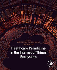 Healthcare Paradigms in the Internet of Things Ecosystem - Valentina Emilia Balas