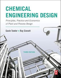 Chemical Engineering Design : 3rd Edition - Principles, Practice and Economics of Plant and Process Design - Gavin Towler