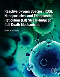 Reactive Oxygen Species (ROS), Nanoparticles, and Endoplasmic Reticulum (ER) Stress-Induced Cell Death Mechanisms : Antio - Loutfy H. Madkour