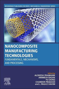 Nanocomposite Manufacturing Technologies : Fundamental Principles, Mechanisms, and Processing - Alokesh Pramanik