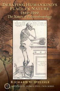 Debating Humankind's Place in Nature, 1860-2000 : The Nature of Paleoanthropology - Richard G. Delisle