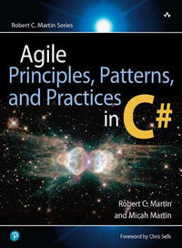 Agile Principles, Patterns, and Practices in C# : Robert C. Martin Series - Robert Martin