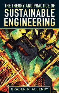 Theory and Practice of Sustainable Engineering, The - Braden Allenby