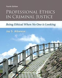 Professional Ethics in Criminal Justice : Being Ethical When No One is Looking - Jay Albanese