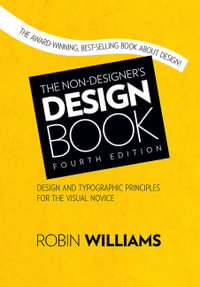 The Non-Designer's Design Book : Design & Typographic Principles For The Visual Novice - Robin Williams