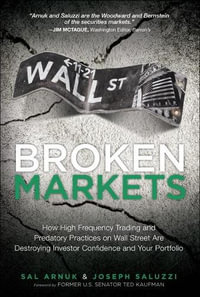 Broken Markets : How High Frequency Trading and Predatory Practices on Wall Street Are Destroying Investor Confidence and Your Portfolio (paperback) - Sal Arnuk