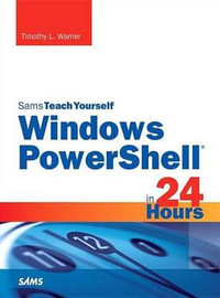 Windows PowerShell in 24 Hours, Sams Teach Yourself : Wind Powe 5 24 Hour Sams Tea - Timothy Warner