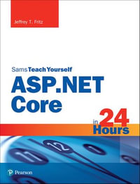 ASP.NET Core in 24 Hours, Sams Teach Yourself : ASP. 5.0 24 Hour Sams Teac Yo - Jeffrey Fritz