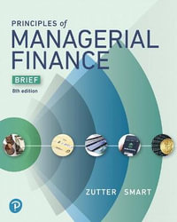 Principles of Managerial Finance, Brief Edition : The Pearson Series in Finance - Chad Zutter