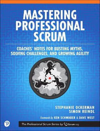 Mastering Professional Scrum : A Practitioners Guide to Overcoming Challenges and Maximizing the Benefits of Agility - Stephanie Ockerman