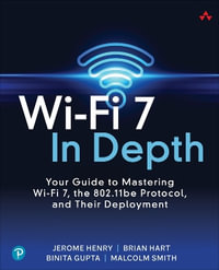 Wi-Fi 7 In Depth : Your guide to mastering Wi-Fi 7, the 802.11be protocol, and their deployment - Jerome Henry