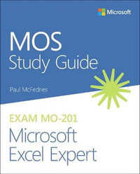 MOS Study Guide for Microsoft Excel Expert Exam MO-201 : MOS Study Guide - Paul McFedries